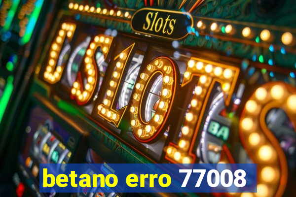 betano erro 77008